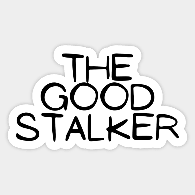 The Good Stalker Funny Pickup Lines Weird Typographic Romantic Innocent School Loving Emotional Missing Challenging Confident Slogan Competition Man’s & Woman’s Sticker by Salam Hadi